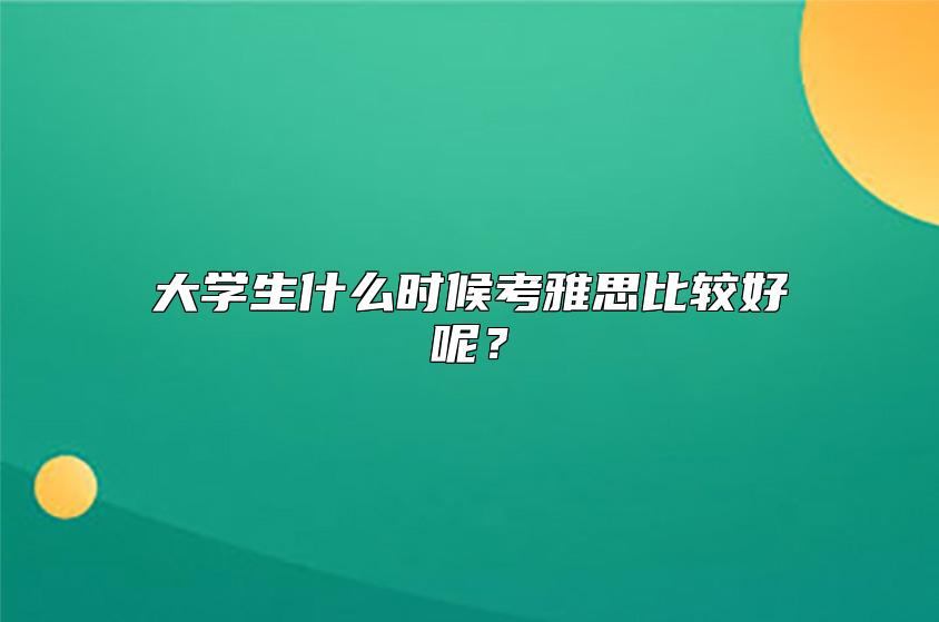 大学生什么时候考雅思比较好呢？