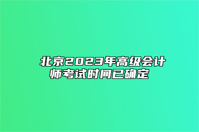 ​北京2023年高级会计师考试时间已确定
