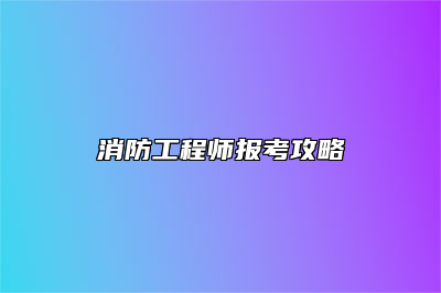 消防工程师报考攻略