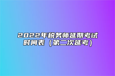 2022年税务师延期考试时间表（第二次延考）