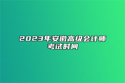 2023年安徽高级会计师考试时间