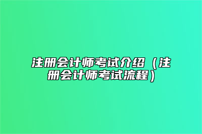 注册会计师考试介绍（注册会计师考试流程）