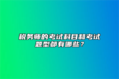 税务师的考试科目和考试题型都有哪些？