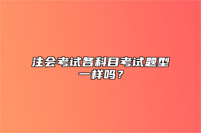 注会考试各科目考试题型一样吗？