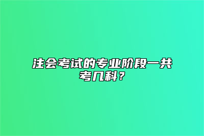 注会考试的专业阶段一共考几科？