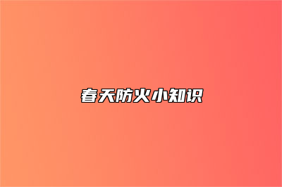 春天防火小知识