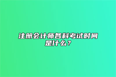 注册会计师各科考试时间是什么？