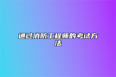 通过消防工程师的考试方法