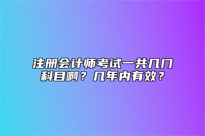 注册会计师考试一共几门科目啊？几年内有效？