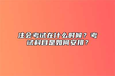 注会考试在什么时候？考试科目是如何安排？