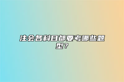 注会各科目都要考哪些题型？