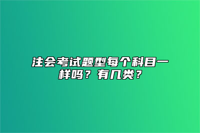 注会考试题型每个科目一样吗？有几类？