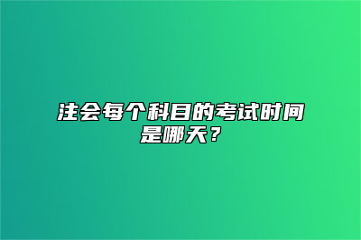 注会每个科目的考试时间是哪天？