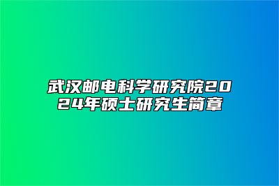 武汉邮电科学研究院2024年硕士研究生简章