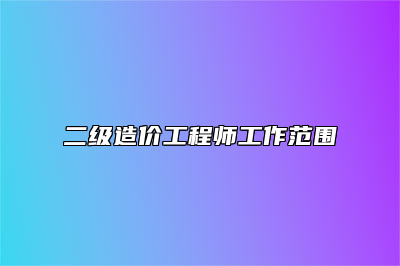 二级造价工程师工作范围