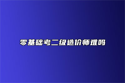 零基础考二级造价师难吗
