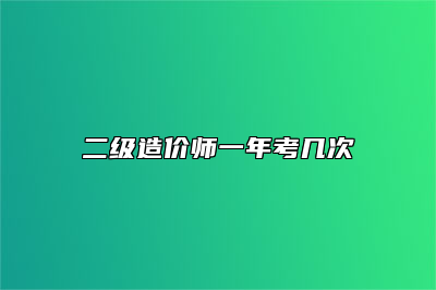 二级造价师一年考几次
