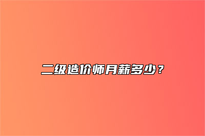 二级造价师月薪多少？